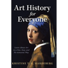 Art History for Everyone: Learn About Art in a Fun, Easy, No-Nonsense Way