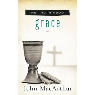 The Truth about Grace: A Biblical and Theological Study of God's Amazing Grace and Salvation