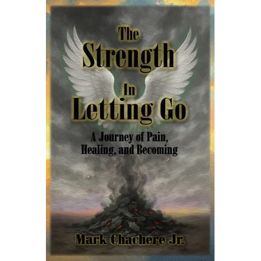 The Strength In Letting Go: A Journey of Pain, Healing, and Becoming