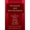 Decisions and Non-Decisions: A Pragmatic View of Power, Structure, and Culture in Complex Organizations