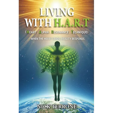 Living With H.A.R.T - Heart Alpha Resonance Technique: 'When The Heart Leads Reality Responds'