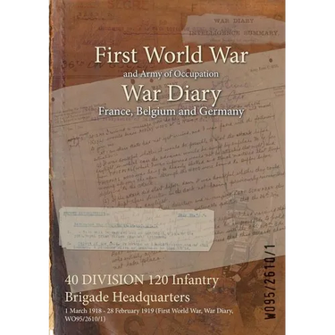 40 DIVISION 120 Infantry Brigade Headquarters: 1 March 1918 - 28 February 1919 (First World War, War Diary, WO95/2610/1)