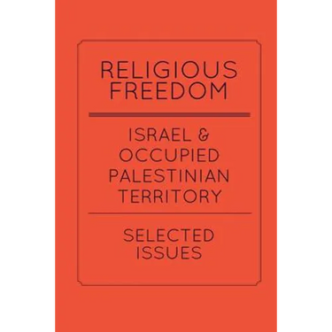 Religious Freedom in Israel and the Occupied Palestinian Territory: Selected Issues: A Report to the United States Commission on International Religio