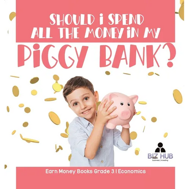 Should I Spend All The Money In My Piggy Bank? Earn Money Books Grade 3 Economics