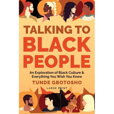 Talking To Black People: An Exploration of Black Culture & Everything You Wish You Knew