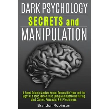 Dark Psychology Secrets and Manipulation: A Speed Guide to Analyze Human Personality Types and the Signs of a Toxic Person. Stop Being Manipulated Mas