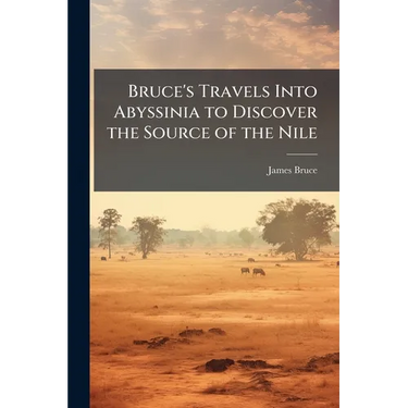 Bruce's Travels Into Abyssinia to Discover the Source of the Nile