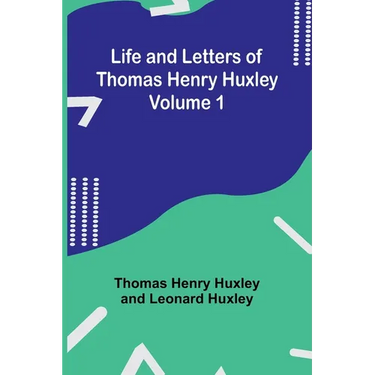 Life and Letters of Thomas Henry Huxley - Volume 1