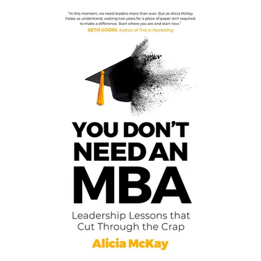 You Don't Need an MBA: Leadership Lessons That Cut Through the Crap