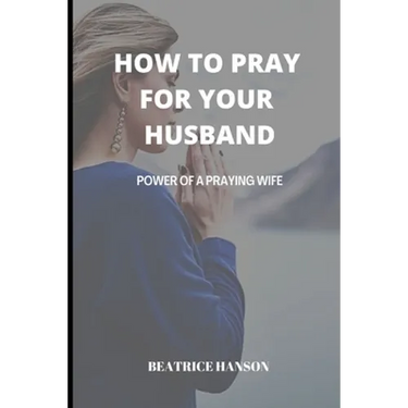 How to Pray for Your Husband: Power of a Praying Wife.