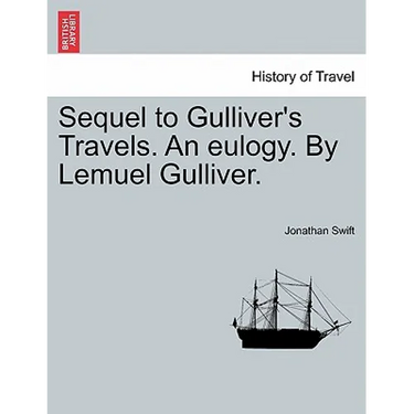 Sequel to Gulliver's Travels. an Eulogy. by Lemuel Gulliver.