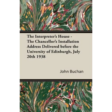 The Interpreter's House - The Chancellor's Installation Address Delivered Before the University of Edinburgh, July 20th 1938
