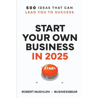 Start Your Own Business in 2025: 500 Ideas That Can Lead You To Success