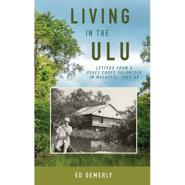 Living in the Ulu: Letters from a Peace Corps Volunteer in Malaysia, 1967-68