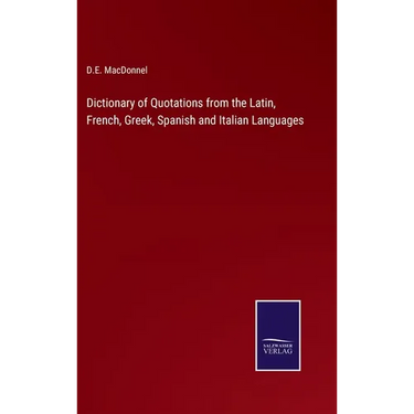 Dictionary of Quotations from the Latin, French, Greek, Spanish and Italian Languages