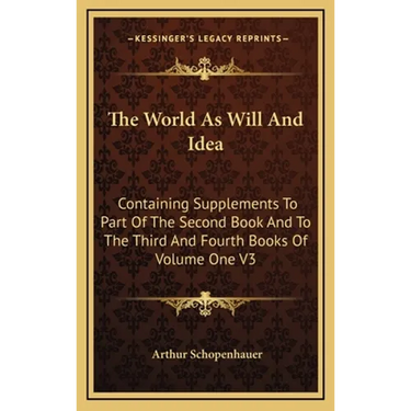 The World As Will And Idea: Containing Supplements To Part Of The Second Book And To The Third And Fourth Books Of Volume One V3