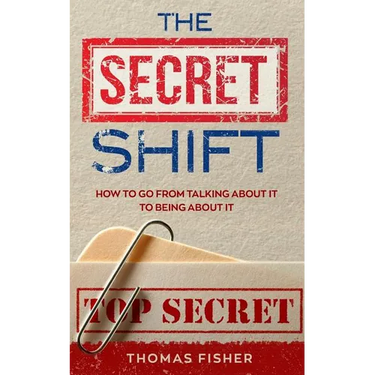 The Secret Shift: How To Go From Talking About It To Being About It