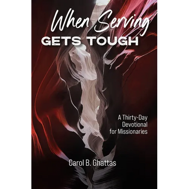 When Serving Gets Tough: A Thirty-Day Devotional for Missionaries