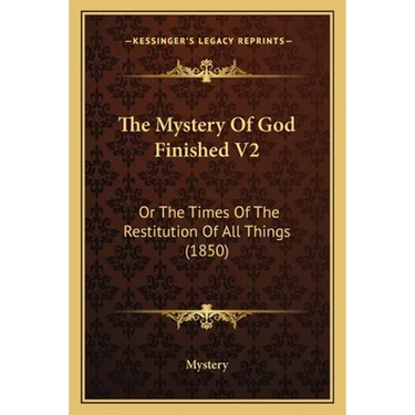 The Mystery Of God Finished V2: Or The Times Of The Restitution Of All Things (1850)