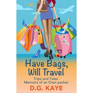 Have Bags, Will Travel: Trips and Tales - Memoirs of an Over-packer