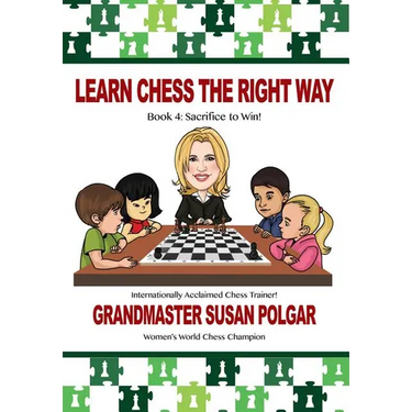 Learn Chess the Right Way: Book 4: Sacrifice to Win!