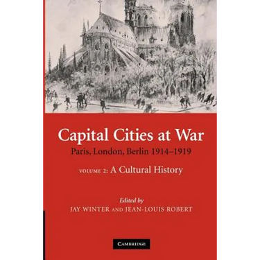 Capital Cities at War: Volume 2, a Cultural History: Paris, London, Berlin 1914 1919