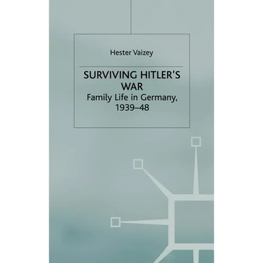 Surviving Hitler's War: Family Life in Germany, 1939-48