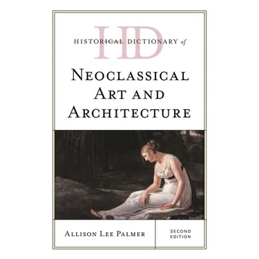 Historical Dictionary of Neoclassical Art and Architecture