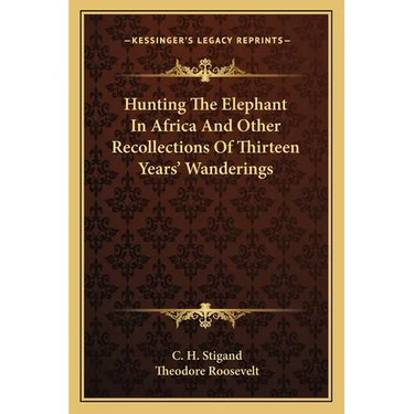 Hunting The Elephant In Africa And Other Recollections Of Thirteen Years' Wanderings