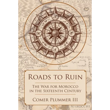 Roads to Ruin: The War for Morocco in the Sixteenth Century