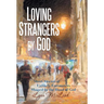 Loving Strangers by God: Short Stories of Unlikely Encounters Shaped by the Hand of God