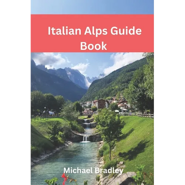 Italian Alps Guide Book: Explore the Dolomites, Lake Como, and other Italian Alpine destinations.