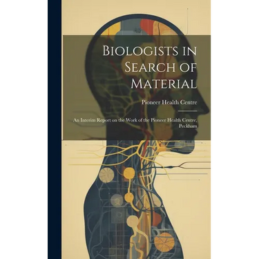 Biologists in Search of Material: an Interim Report on the Work of the Pioneer Health Centre, Peckham