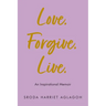 Love. Forgive. Live.: An Inspirational Memoir