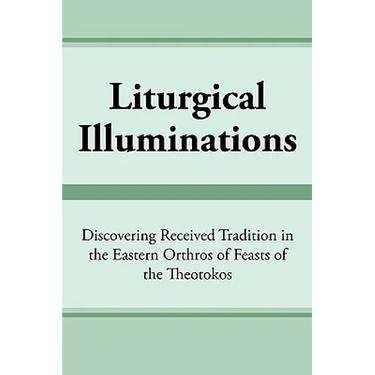 Liturgical Illuminations: Discovering Received Tradition in the Eastern Orthros of Feasts of the Theotokos