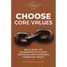 Choose Core Values: Build Your Life or Business on Ethical Principles and Honorable Character Traits