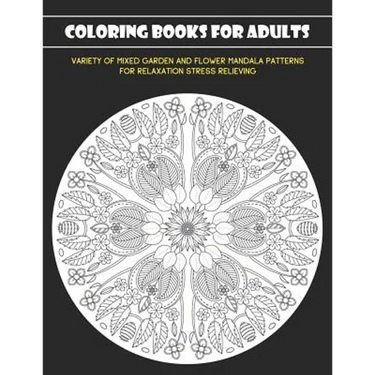 Coloring Books for Adults: Variety of Mixed Garden and Flower Mandala Patterns for Relaxation Stress Relieving
