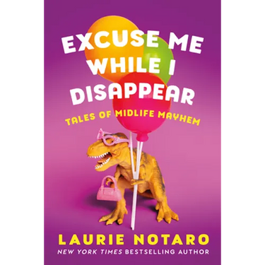 Excuse Me While I Disappear: Tales of Midlife Mayhem