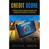 Credit Score: The Complete Guide to Improve Your Credit Score Including Letter Templates to Take Action (Quick and Easy Way to Repair Your Credit and