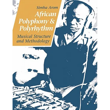 African Polyphony and Polyrhythm: Musical Structure and Methodology