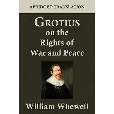 Grotius on the Rights of War and Peace: An Abridged Translation. Edited for the Syndics of the University Press