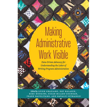 Making Administrative Work Visible: Data-Driven Advocacy for Understanding the Labor of Writing Program Administration