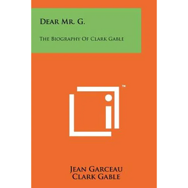 Dear Mr. G.: The Biography Of Clark Gable