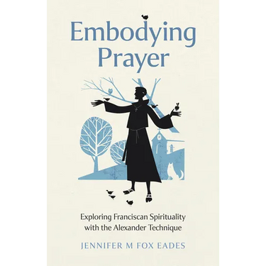 Embodying Prayer: Exploring Franciscan Spirituality with the Alexander Technique
