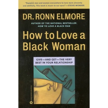 How to Love a Black Woman: Give--And Get--The Very Best in Your Relationship
