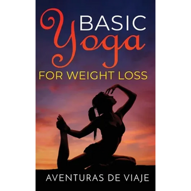 Basic Yoga for Weight Loss: 11 Basic Sequences for Losing Weight with Yoga