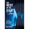 The Rest of the Man's Show: A beautiful, gritty story and guide to bring new life to your soul.