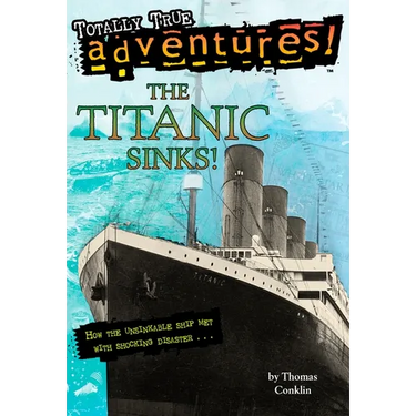 The Titanic Sinks! (Totally True Adventures): How the Unsinkable Ship Met with Shocking Disaster . . .