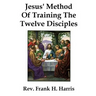 Jesus' Method of Training the 12 Disciples