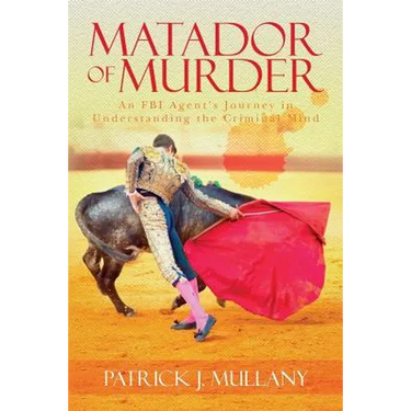 Matador of Murder: An FBI Agent's Journey in Understanding the Criminal Mind